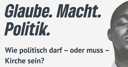 Glaube. Macht. Politik. Wie politisch darf – oder muss – Kirche sein?
